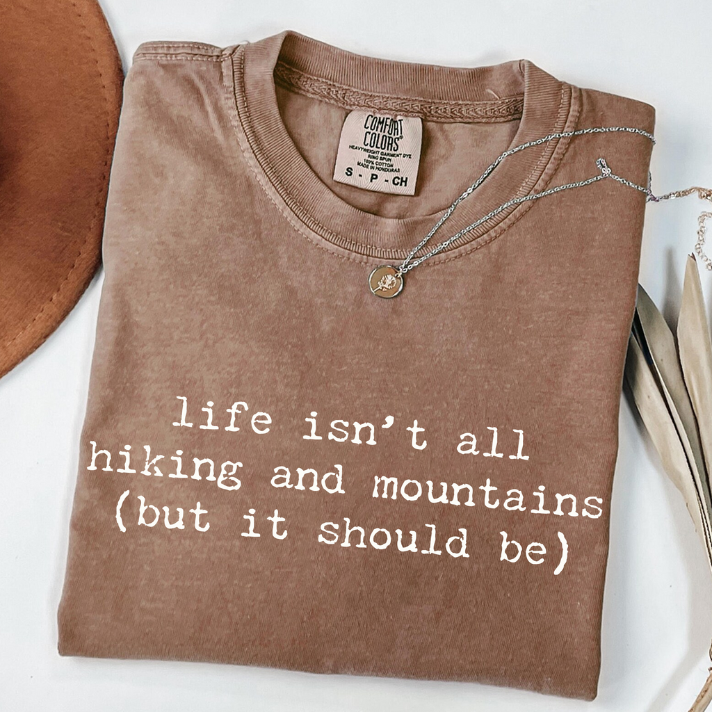 Life Isn't All Hiking and Mountains T-Shirt